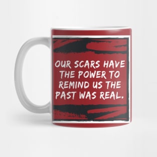 Our Scars Remind Us the Past was Real Quote Mug